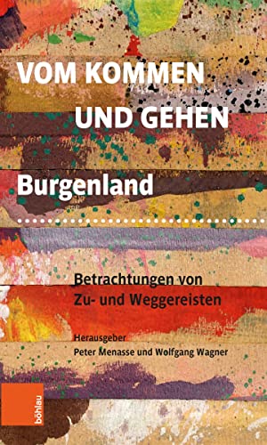 Stock image for Vom Kommen und Gehen: Burgenland. Betrachtungen von Zu- und Weggereisten for sale by medimops