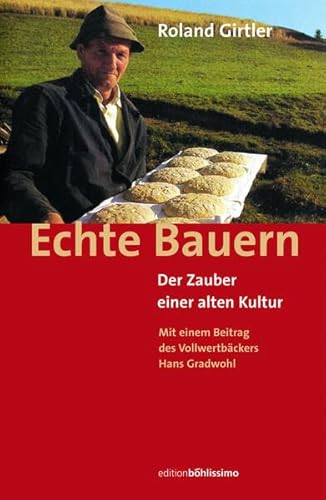 Echte Bauern. Der Zauber einer alten Kultur. Mit einem Beitrag des Vollwertbäckers Hans Gradwohl.