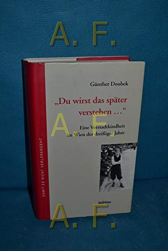 "Du wirst das später verstehen .". Eine Vorstadtkindheit im Wien der 30er Jahre.