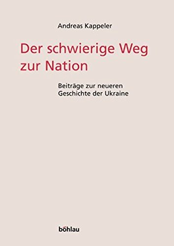 9783205770657: Der Schwierige Weg Zur Nation: Beitrage Zur Neueren Geschichte Der Ukraine: 20 (Wiener Archiv Fur Die Geschichte Des Slawentums Und Osteuropas, 20)