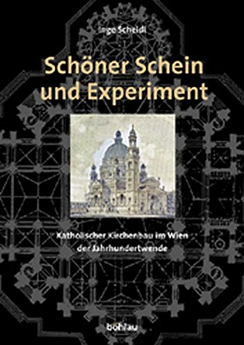 Schöner Schein und Experiment - katholischer Kirchenbau im Wien der Jahrhundertwende. - Scheidl, Inge