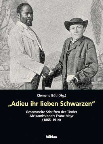 Stock image for Adieu ihr lieben Schwarzen" : Gesammelte Schriften des Tiroler Afrika-Missionars Franz Mayr (1865-1914). Herausgegeben und kommentiert von Clemens Gtl for sale by Buchpark