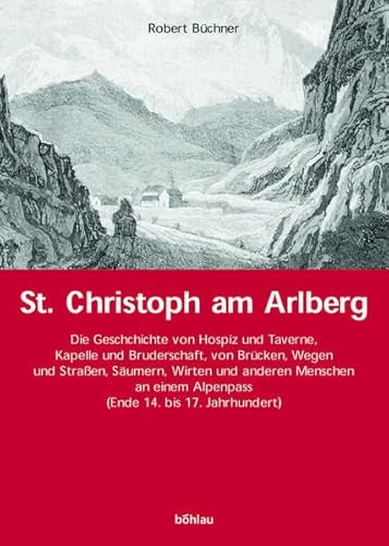 9783205772828: St. Christoph am Arlberg: Die Geschichte von Hospiz und Taverne, Kapelle und Bruderschaft, von Br"cken, Wegen und Straen, Sumern, Wirten und ... (Ende des 14. bis Mitte des 17. Jahrhunderts)