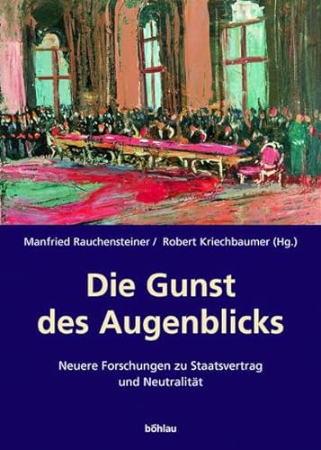 Die Gunst des Augenblicks. Neuere Forschungen zu Staatsvertrag und Neutralität. - Rauchensteiner, Manfried und Robert Kriechbaumer (Hg.)