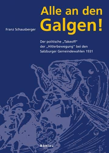 Stock image for Alle an den Galgen! - Der politische "Takeoff" der "Hitlerbewegung" bei den Salzburger Gemeindewahlen 1931 for sale by medimops