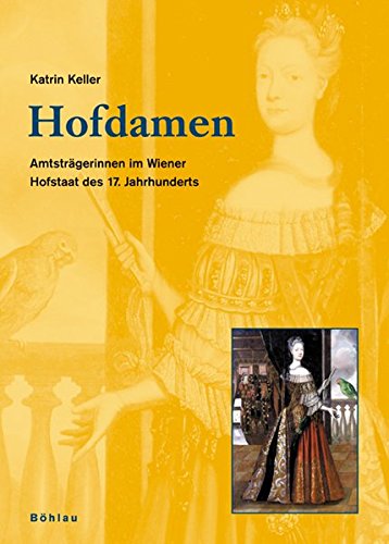 Beispielbild fr Hofdamen. Amtstrgerinnen im Wiener Hofstaat des 17.Jahrhunderts. zum Verkauf von Antiquariat Hans Hammerstein OHG