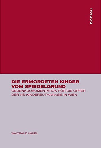Die Ermordeten Kinder Vom Spiegelgrund: Gedenkdokumentation Für Die Opfer Der Ns-Kindereuthanasie in Wien (German Edition) - Haupl, Waltraud