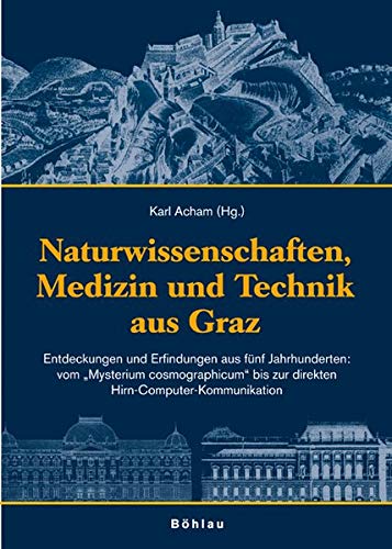 Naturwissenschaft, Medizin und Technik aus Graz - Entdeckungen und Erfindungen aus fünf Jahrhunderten: vom 