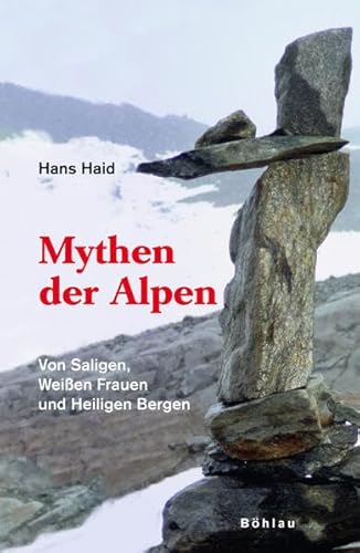 Mythen der Alpen: Von Saligen, Weißen Frauen und Heiligen Bergen