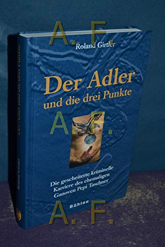 Beispielbild fr Der Adler und die drei Punkte: Die gescheiterte kriminelle Karriere des ehemaligen Ganoven Pepi Taschner zum Verkauf von medimops