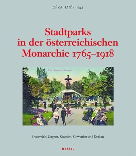 9783205776383: Stadtparks in Der Osterreichischen Monarchie 1765-1918: Studien Zur Burgerlichen Entwicklung Des Urbanen Gruns in Osterreich, Ungarn, Kroatien, Slowenien Und Krakau Aus Europaischer Perspektive