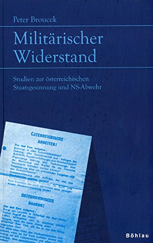 Militärischer Widerstand. Studien zur österreichischen Staatsgesinnung und NS-Abwehr. - Broucek, Peter