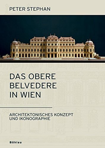 9783205777854: Das Obere Belvedere in Wien: Architektonisches Konzept Und Ikonographie. Das Schloss Des Prinzen Eugen ALS Abbild Seines Selbstverstandnisses