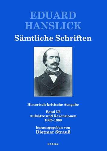 9783205779902: Eduard Hanslick. Samtliche Schriften. Historisch-Kritische Ausgabe: Band I/6: Aufsatze Und Rezensionen 1862-1863. Herausgegeben Von: Dietmar Strauss Unter Mitarb. Von Bonnie Lomnas