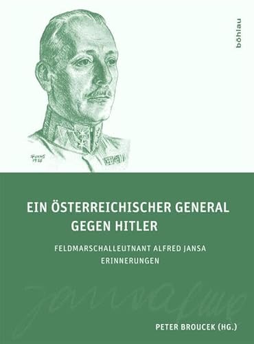 Ein österreichischer General gegen Hitler: FML Alfred Jansa - Erinnerungen - Peter Broucek