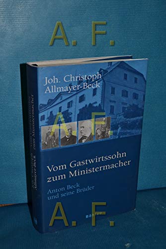 Vom Gastwirtssohn zum Ministermacher: Anton Beck und seine Brüder