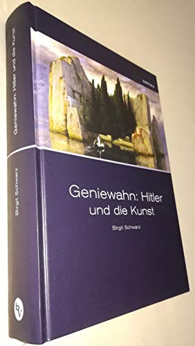 Geniewahn: Hitler und die Kunst - Birgit Schwarz