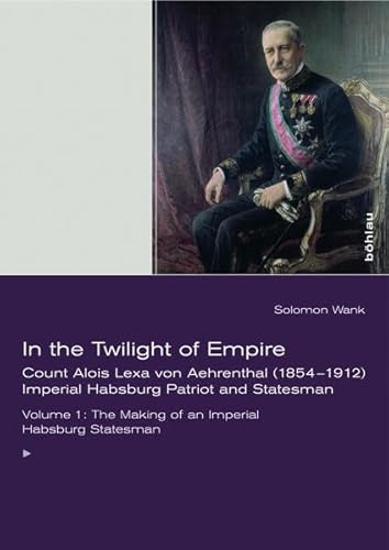 In the Twilight of Empire: Count Alois Lexa Von Aehrenthal (1854-1912). Imperial Habsburg Patriot and Statesman (Veroffentlichungen Der Kommission Fur Neuere Geschichte Osterreichs) (9783205783527) by Wank, Solomon