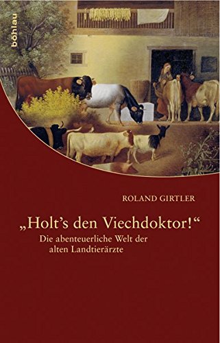 9783205783688: Holt's Den Viechdoktor!: Die Abenteuerliche Welt Der Alten Landtierarzte