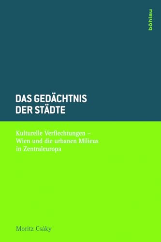 Das Gedachtnis Der Stadte: Kulturelle Verflechtungen - Wien Und Die Urbanen Milieus in Zentraleuropa (German Edition) - Csaky, Moritz