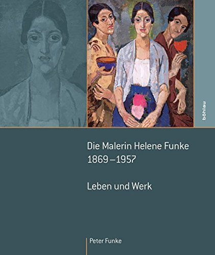 Die Malerin Helene Funke 1869 - 1957 : Leben und Werk - Peter Funke