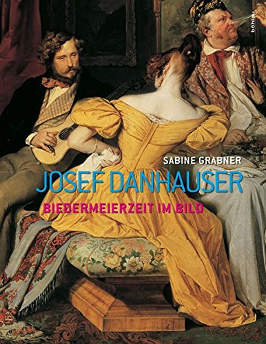 Josef Danhauser. Biedermeierzeit im Bild. - Grabner Sabine