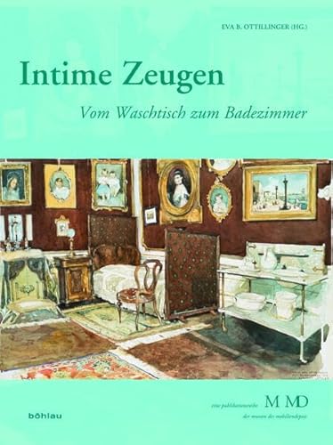 9783205787310: Intime Zeugen: Vom Waschtisch Zum Badezimmer: 30 (Eine Publikationsreihe M MD Der Museen Des Mobiliendepots)