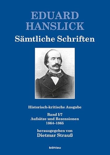9783205787365: Eduard Hanslick. Samtliche Schriften. Historisch-Kritische Ausgabe: Historisch-Kritische Ausgabe. Gesamtwerk / Band I/7. Aufsatze Und Rezensionen 1864-1865 (German Edition)