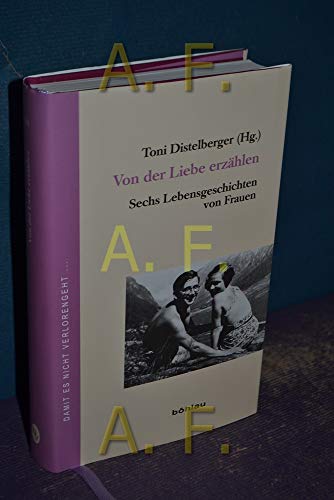 Stock image for Von der Liebe erzhlen: Sechs Lebensgeschichten von Frauen (Damit es nicht verlorengeht.) for sale by Goodbooks-Wien