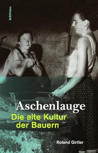 Aschenlauge: Die alte Kultur der Bauern - Girtler, Roland