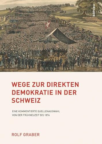 9783205789017: Wege Zur Direkten Demokratie in Der Schweiz: Eine Kommentierte Quellenauswahl Von Der Fruhneuzeit Bis 1874