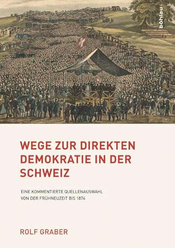 Stock image for Wege zur direkten Demokratie in der Schweiz: Eine kommentierte Quellenauswahl von der Frhneuzeit bis 1874 Rolf Graber for sale by online-buch-de