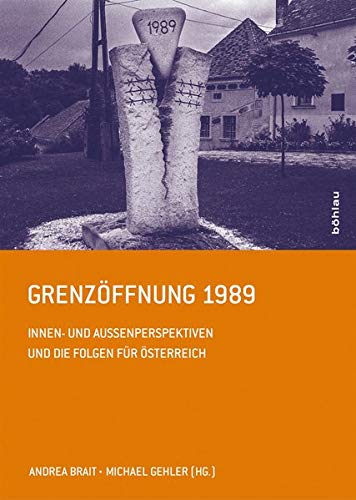 Grenzöffnung 1989 : Innen- und Außenperspektiven und die Folgen für Österreich. Andreas Brait ; Michael Gehler (Hg.). Mit einer CD 