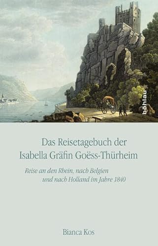 9783205796299: Das Reisetagebuch Der Isabella Grafin Goess-thurheim: Reise an Den Rhein, Nach Belgien Und Nach Holland Im Jahre 1840. Edition Und Kommentar