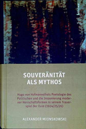 9783205796589: Souveranitat Als Mythos: Hugo Von Hofmannsthals Poetologie Des Politischen Und Die Inszenierung Moderner Herrschaftsformen in Seinem Trauerspiel Der ... (Literaturgeschichte in Studien Und Quellen)