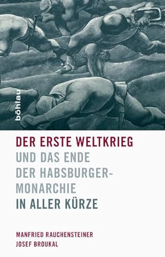 Der Erste Weltkrieg und das Ende der Habsburgermonarchie 1914-1918: In aller Kürze - Broukal, Josef, Rauchensteiner, Manfried