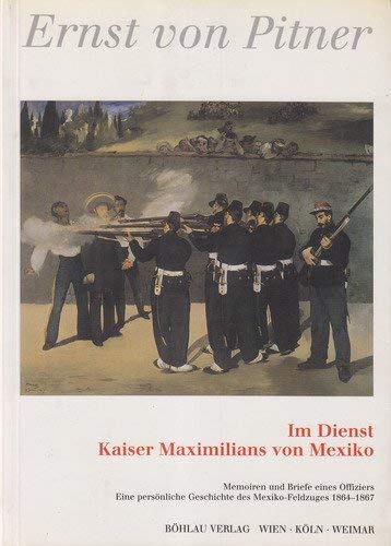 9783205982050: Im Dienst Kaiser Maximilians von Mexiko. Memorien und Briefe eines Offiziers. Eine persnliche Geschichte des Mexiko-Feldzuges 1864-1867. Herausgegeben von Gordon Etherington-Smith. Aus dem Englische