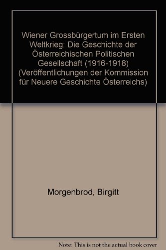 Beispielbild fr Wiener Grossbrgertum im Ersten Weltkrieg: Die Geschichte der "sterreichischen Politischen Gesellschaft"(1916-1918) zum Verkauf von medimops