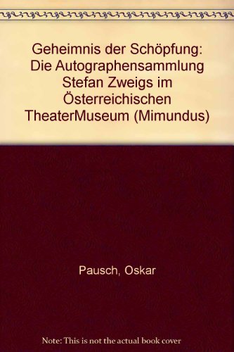 Geheimnis der Schöpfung: Die Autographensammlung Stefan Zweigs im Österreichischen TheaterMuseum (Mimundus: Wissenschaftliche Reihe des Österreichischen Theatermuseums) - Pausch, Oskar