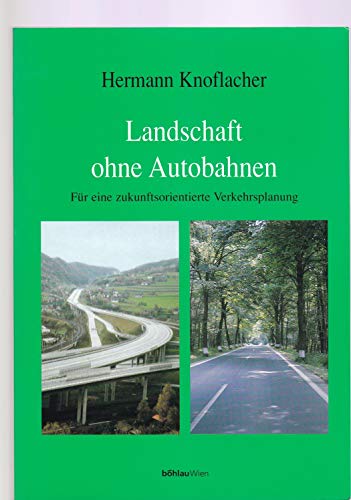 Landschaft ohne Autobahnen. Für eine zukunftsorientierte Verkehrsplanung - Knoflacher, Hermann
