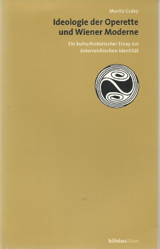 Ideologie der Operette und Wiener Moderne: Ein kulturhistorischer Essay zur oÌˆsterreichischen IdentitaÌˆt (German Edition) (9783205985433) by CsaÌky, Moritz