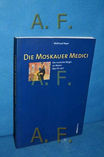 Imagen de archivo de Die Moskauer Medici: Der russische Brger als Mzen 1850-1917 a la venta por Goodbooks-Wien