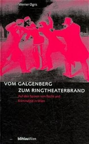 Vom Galgenberg zum Ringtheaterbrand. Auf den Spuren von Recht und Kriminalität in Wien. - Ogris, Werner