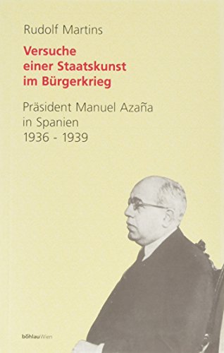 Beispielbild fr Spanien, Versuch einer Staatskunst im Bürgerkrieg: Präsident Manuel Azaña in Spanien 1936-1939 zum Verkauf von AHA-BUCH