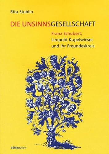 Die Unsinnsgesellschaft: Franz Schubert, Leopold Kupelwieser Und Ihr Freundeskreis - Steblin, Rita