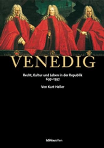 Venedig. Recht, Kultur und Leben in der Republik 697 - 1797 [Gebundene Ausgabe] Kurt Heller (Autor) - Kurt Heller (Autor)