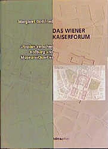 Das Wiener Kaiserforum. Utopien zwischen Hofburg und Museumsquartier. - Margaret Gottfried