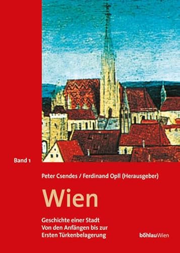 Wien, Geschichte einer Stadt, 3 Bde., Bd.1, Von den Anfängen bis zur Ersten Wiener Türkenbelagerung (1529) - Peter Csendes