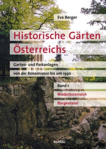 Historische Gärten Österreichs. Garten- und Parkanlagen von der Renaissance bis um 1930: Historische Gärten Österreichs, Bd.1, Niederösterreich, Burgenland - Eva Berger