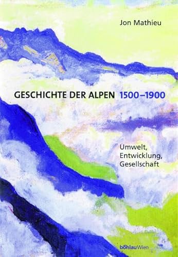 9783205993636: Geschichte Der Alpen 1500-1900: Umwelt, Entwicklung, Gesellschaft